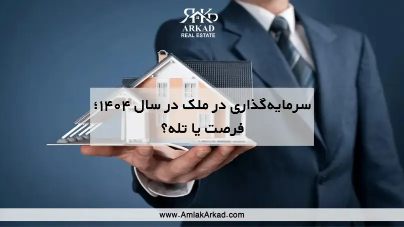 سرمایه‌گذاری در ملک در سال ۱۴۰۴؛ فرصت یا تله؟
